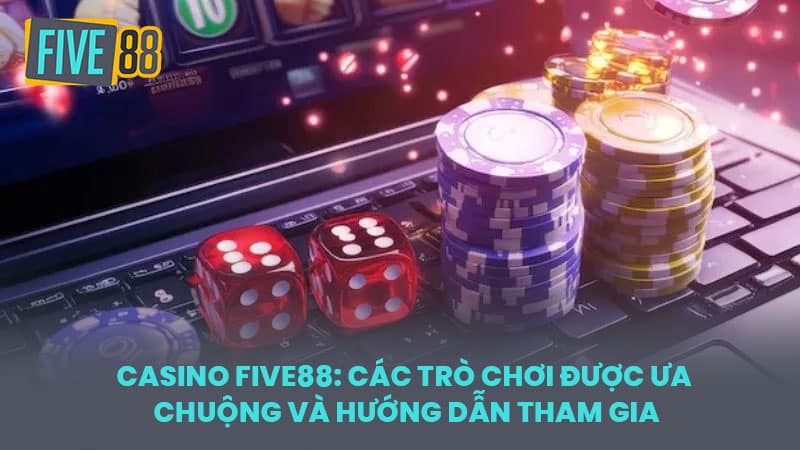Casino FIVE88: Các Trò Chơi Được Ưa Chuộng và Hướng Dẫn Tham Gia