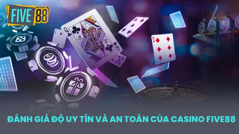 Đánh Giá Độ Uy Tín và An Toàn Của Casino FIVE88