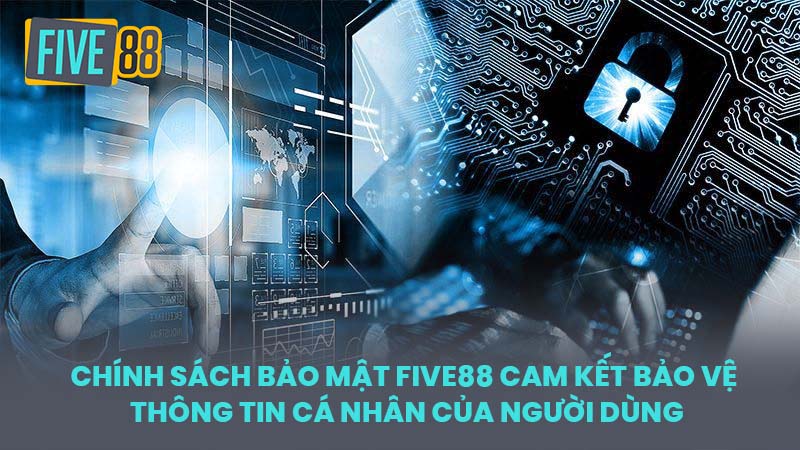 Chính sách bảo mật FIVE88 Cam Kết Bảo Vệ Thông Tin Cá Nhân của Người Dùng