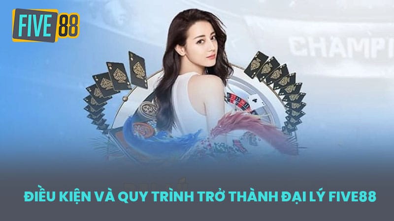 Điều kiện và Quy trình Trở thành Đại lý FIVE88