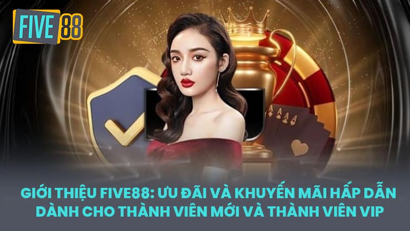Giới thiệu FIVE88: Ưu đãi và khuyến mãi hấp dẫn dành cho thành viên mới và thành viên VIP