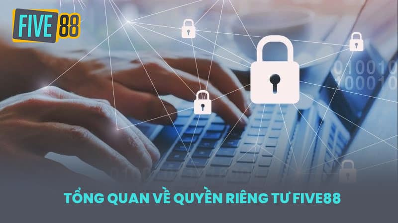 Tổng Quan Về Quyền Riêng Tư FIVE88