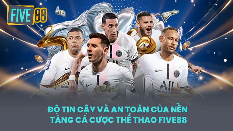 Độ Tin Cậy và An Toàn của Nền Tảng Cá Cược Thể Thao FIVE88