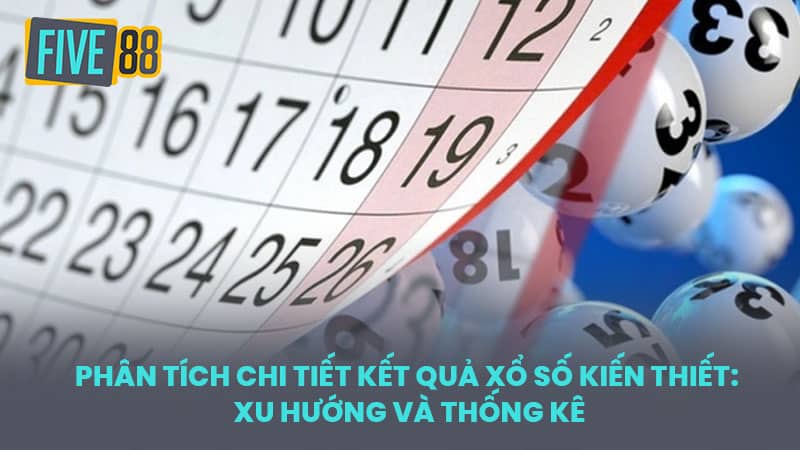 Phân tích chi tiết kết quả xổ số kiến thiết: Xu hướng và thống kê